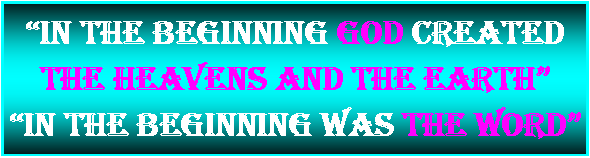Text Box: �In the Beginning God created the heavens and the earth� �In the beginning was the word�